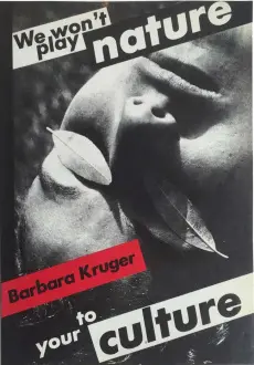 Barbara Kruger (American, b. 1945) Untitled (We Won’t Play Nature to Your Culture), 1983 Book cover, 11.82 x 8.27 x 0.2 in (30 x 21 x 0.5 cm) Softcover catalogue of the exhibition, Barbara Kruger: We Won’t Play Nature to Your CultureAuthors: Barbara Kruger, Iwona Blazwick, Sandy Nairne, Craig Owens, Jane Weinstock Publishers: London: Institute of Contemporary Arts, Basel: Kunsthalle ©1983.